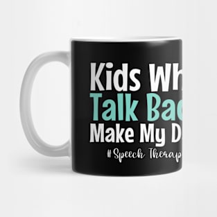 Kids who talk back make my day - Speech language therapy slp gifts Mug